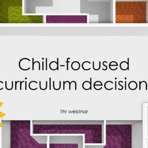 Child-focused curriculum decisions