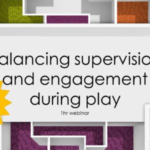 Balancing supervision and engagement during play