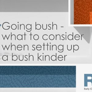 Going bush - what to consider when setting up a bush kinder